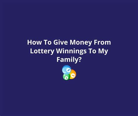 How to give lottery winnings to the family .